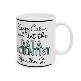 Keep Calm and let the Data Scientist Handle It - Ceramic Mug, 11oz